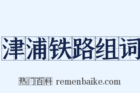 津浦铁路组词是什么意思的图片